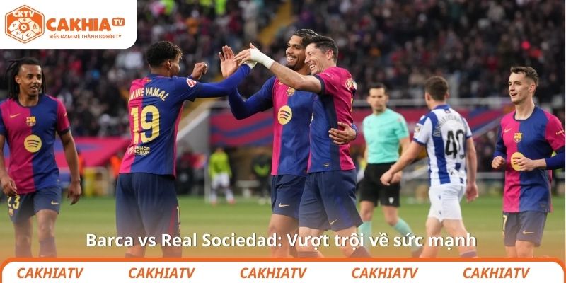 Barca vs Real Sociedad: Vượt trội về sức mạnh
